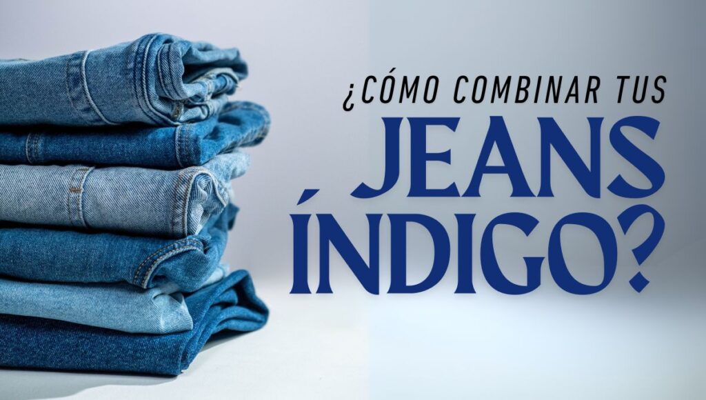 ¿cómo combinar unos jeans índigo?