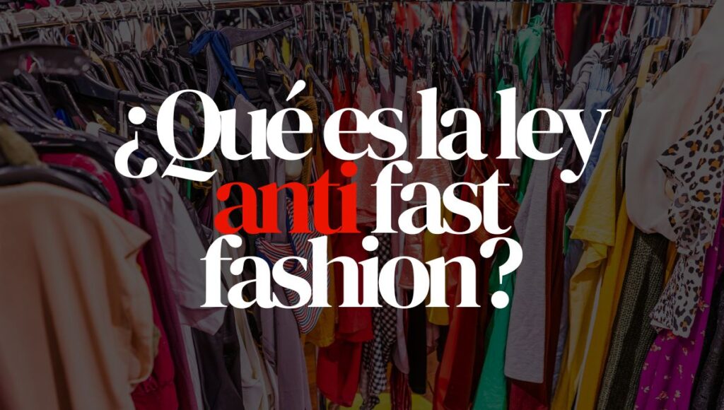 esto es todo lo que debes saber de la ley anti fast fashion