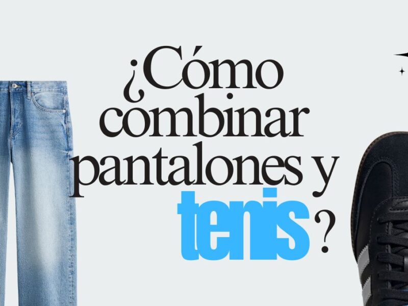 con esta guia podras combinar tenis segun el tipo de pantalon